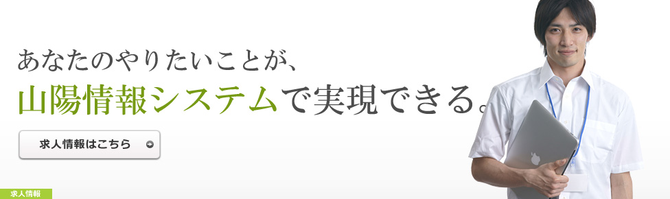 あなたのやりたいことが山陽情報システムで実現できる。